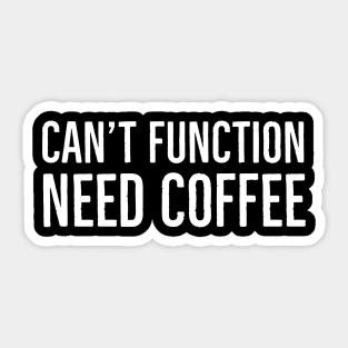 Can't Function Need Coffee Sticker